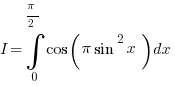 I=int{0}{ pi/2}{ cos(pi sin^2 x)}dx