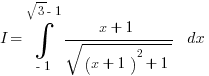 I=int{-1}{sqrt{3}-1 }{{x+1}/sqrt{ (x+1)^2+1 }   } dx