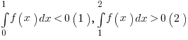 int{0}{1}{f(x)}dx < 0 (1), int{1}{2}{f(x)}dx >0 (2)