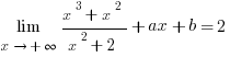 lim{x right +infty}{ {x^3+x^2}/{x^2+2}+ax+b}=2