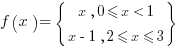 f(x)=delim{lbrace}{matrix{2}{1}{{x, 0<=x<1} {x-1, 2<=x<=3}}}{rbrace }