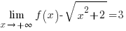 lim{x right + infty } {f(x) -sqrt{x^2+2}}=3