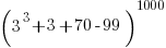 (3^3+3+70-99)^1000