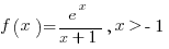 f(x)= e^x /{x+1} ,x>-1