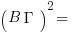 (B Gamma)^2=