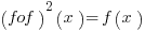 (fof)^2 (x)=f(x)